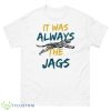 It Was Always The Jags Shirt - 500 Men’s Classic Tee Gildan