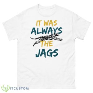 It Was Always The Jags Shirt - 500 Men’s Classic Tee Gildan