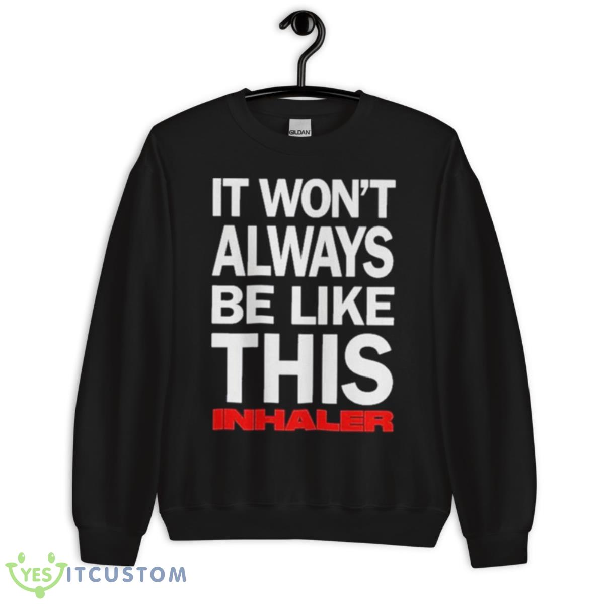 It Won’t Always Be Like This Inhaler Shirt 13 It Won’t Always Be Like This Inhaler Shirt - Unisex Crewneck Sweatshirt