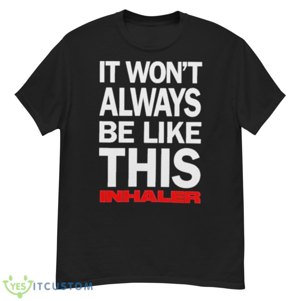 It Won’t Always Be Like This Inhaler Shirt 12 It Won’t Always Be Like This Inhaler Shirt - G500 Men’s Classic T-Shirt