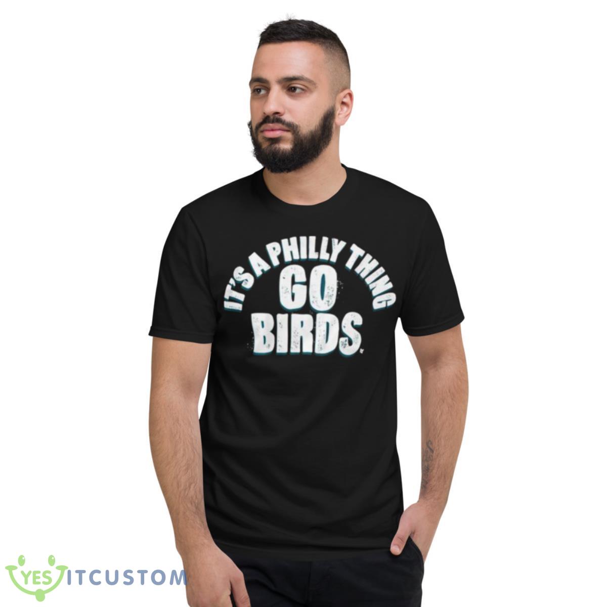 It’s A Philly Thing Go Birds Philadelphia Football Shirt 2 It’s A Philly Thing Go Birds Philadelphia Football Shirt - Short Sleeve T-Shirt
