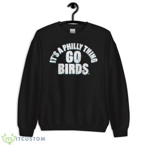 It’s A Philly Thing Go Birds Philadelphia Football Shirt 8 It’s A Philly Thing Go Birds Philadelphia Football Shirt - Unisex Crewneck Sweatshirt