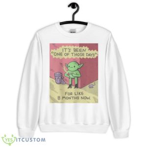 It’s Been One Of Those Days For Like 8 Months Now Shirt - Unisex Heavy Blend Crewneck Sweatshirt