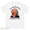 It’s My Birthday How Good Do I Look Grumpy Supersoft Mask Shirt - 500 Men’s Classic Tee Gildan