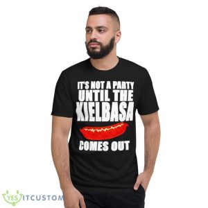 It’s Not A Party Until The Kielbasa Comes Out Shirt - Short Sleeve T-Shirt