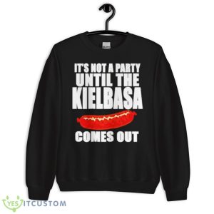 It’s Not A Party Until The Kielbasa Comes Out Shirt - Unisex Crewneck Sweatshirt