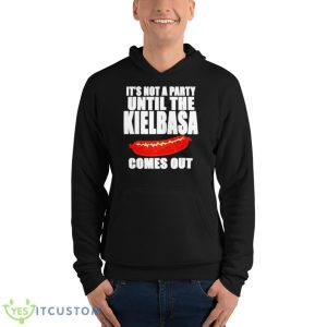 It’s Not A Party Until The Kielbasa Comes Out Shirt - Unisex Fleece Pullover Hoodie