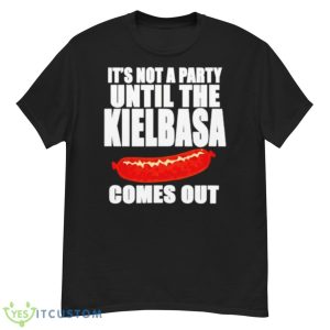 It’s Not A Party Until The Kielbasa Comes Out Shirt - G500 Men’s Classic T-Shirt