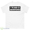 I’ve Had 21 Abortions Shirt - 500 Men’s Classic Tee Gildan