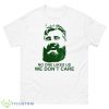 Jason Kelce We Don’t Care Shirt - 500 Men’s Classic Tee Gildan