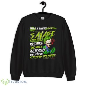 Joker Walk Away This Savage Has Anger Issues And A Serious Dislike For Stupid People Shirt - Unisex Crewneck Sweatshirt