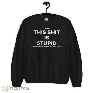 Josh Jacobs Says This Shit Is Stupid Shirt 8 Josh Jacobs Says This Shit Is Stupid Shirt - Unisex Crewneck Sweatshirt