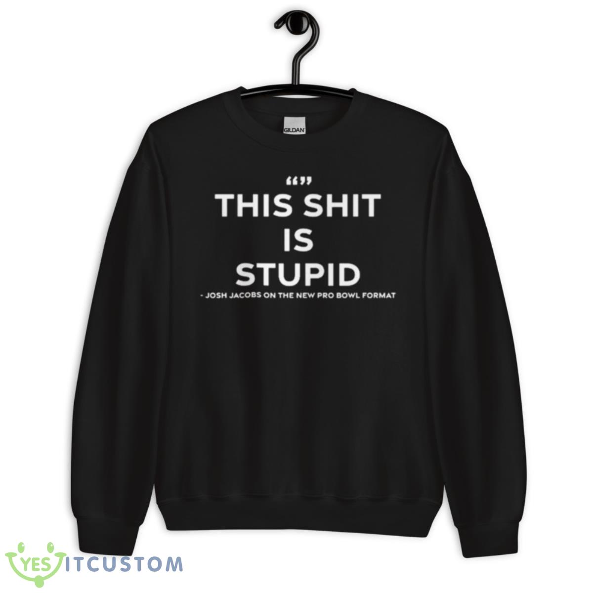 Josh Jacobs Says This Shit Is Stupid Shirt 13 Josh Jacobs Says This Shit Is Stupid Shirt - Unisex Crewneck Sweatshirt
