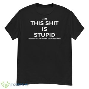 Josh Jacobs Says This Shit Is Stupid Shirt - G500 Men’s Classic T-Shirt