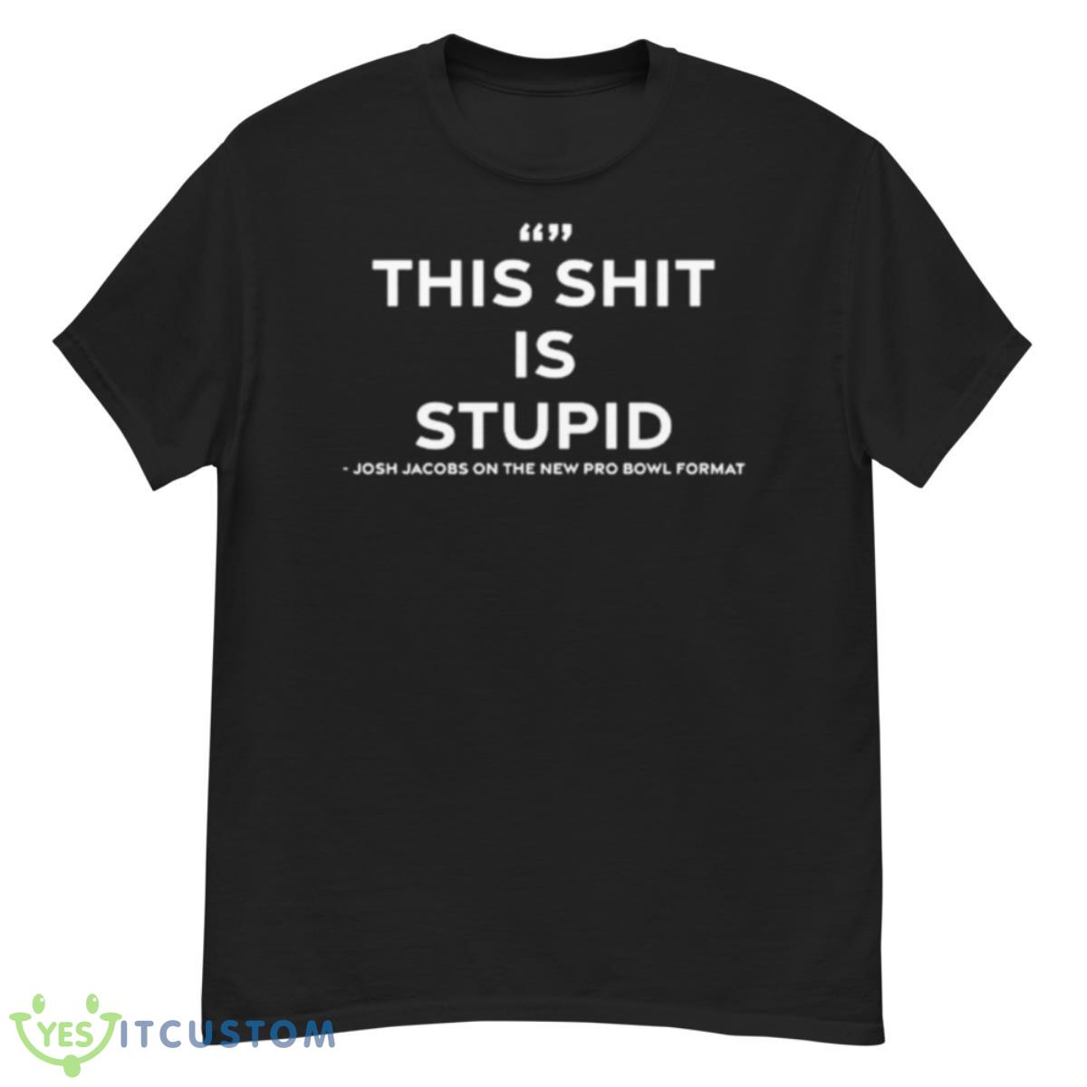 Josh Jacobs Says This Shit Is Stupid Shirt 12 Josh Jacobs Says This Shit Is Stupid Shirt - G500 Men’s Classic T-Shirt