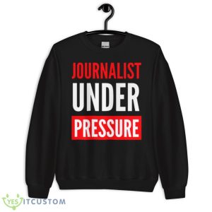 Journalist Under Pressure Journalism Shirt 8 Journalist Under Pressure Journalism Shirt - Unisex Crewneck Sweatshirt