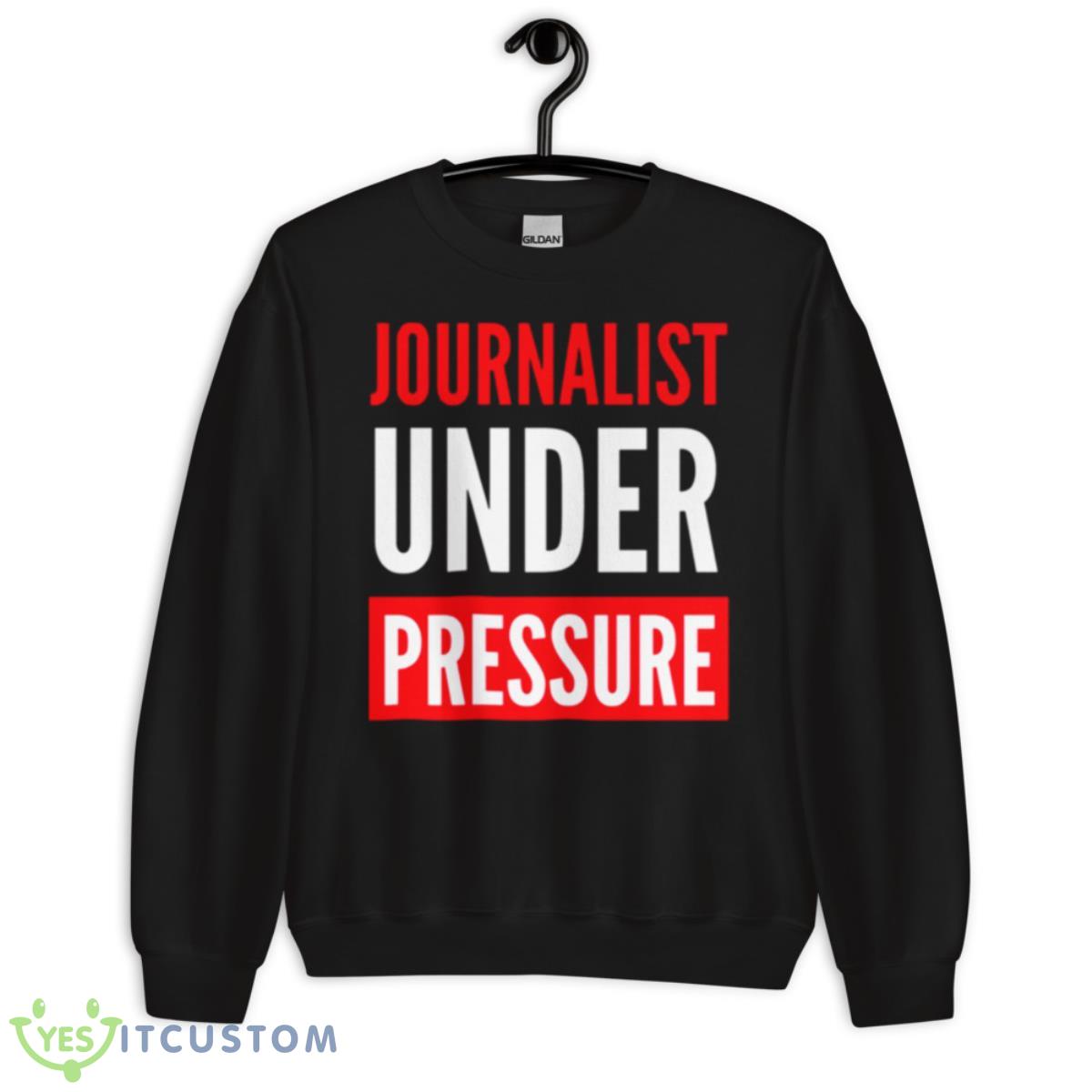 Journalist Under Pressure Journalism Shirt 13 Journalist Under Pressure Journalism Shirt - Unisex Crewneck Sweatshirt