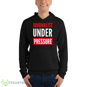 Journalist Under Pressure Journalism Shirt 9 Journalist Under Pressure Journalism Shirt - Unisex Fleece Pullover Hoodie