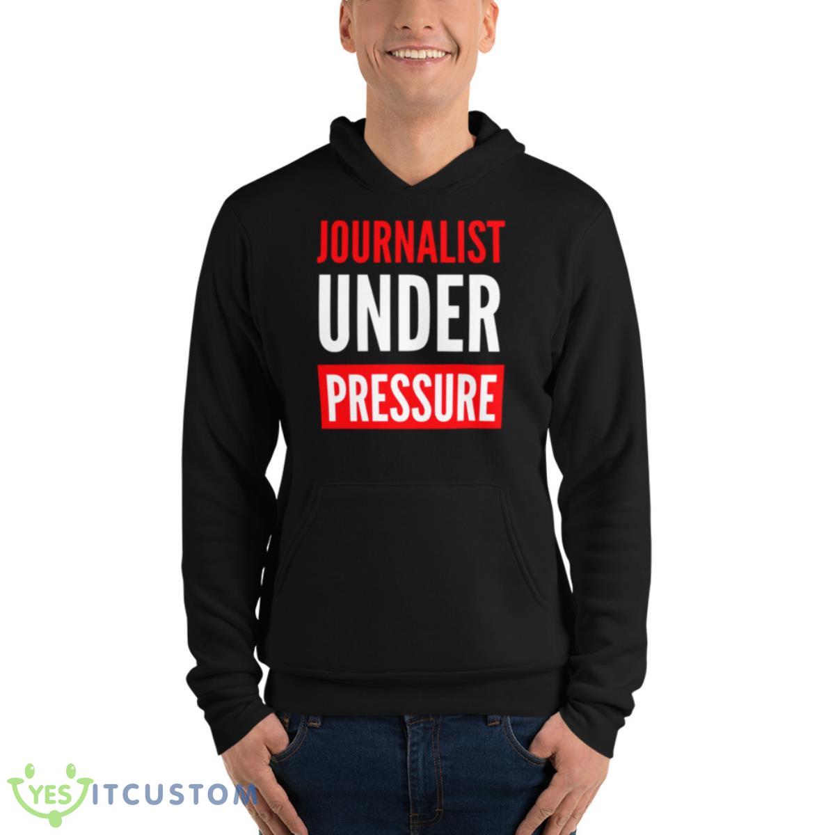 Journalist Under Pressure Journalism Shirt 4 Journalist Under Pressure Journalism Shirt - Unisex Fleece Pullover Hoodie