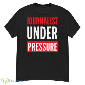 Journalist Under Pressure Journalism Shirt - G500 Men’s Classic T-Shirt