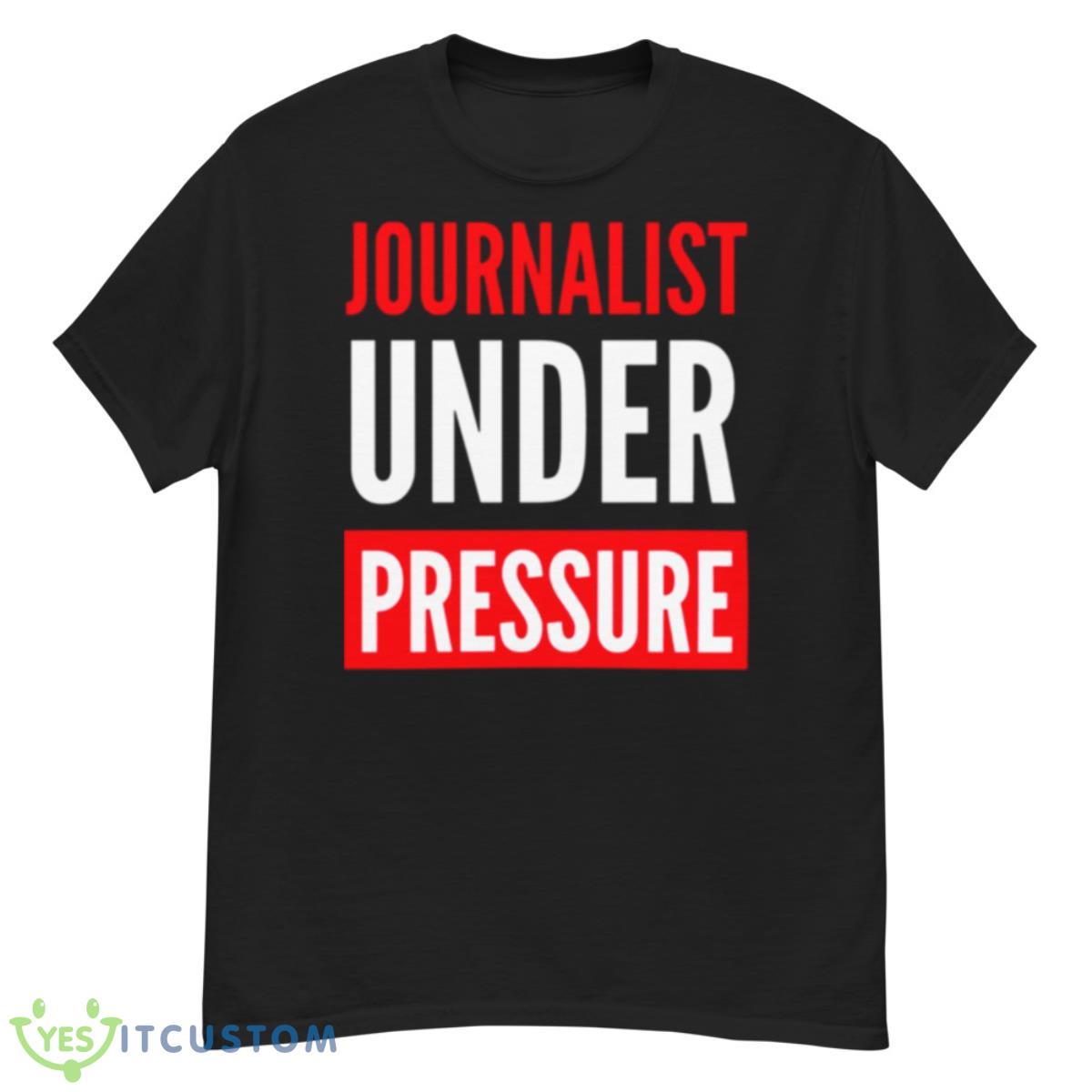 Journalist Under Pressure Journalism Shirt 12 Journalist Under Pressure Journalism Shirt - G500 Men’s Classic T-Shirt