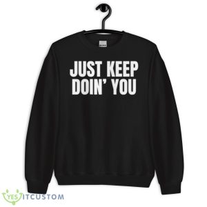 Just Keep Doin You Motivational Quotes Shirt 8 Just Keep Doin You Motivational Quotes Shirt - Unisex Crewneck Sweatshirt