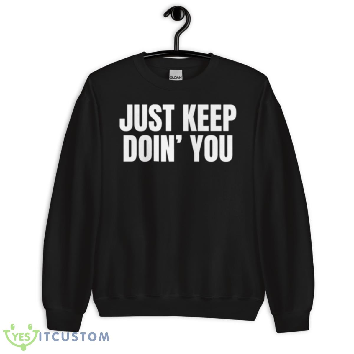 Just Keep Doin You Motivational Quotes Shirt 3 Just Keep Doin You Motivational Quotes Shirt - Unisex Crewneck Sweatshirt