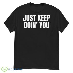 Just Keep Doin You Motivational Quotes Shirt - G500 Men’s Classic T-Shirt