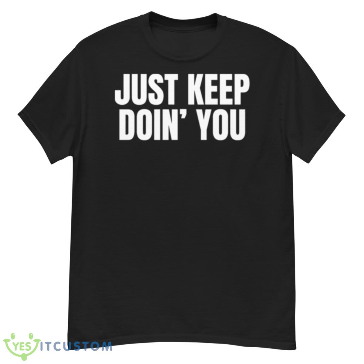 Just Keep Doin You Motivational Quotes Shirt 12 Just Keep Doin You Motivational Quotes Shirt - G500 Men’s Classic T-Shirt