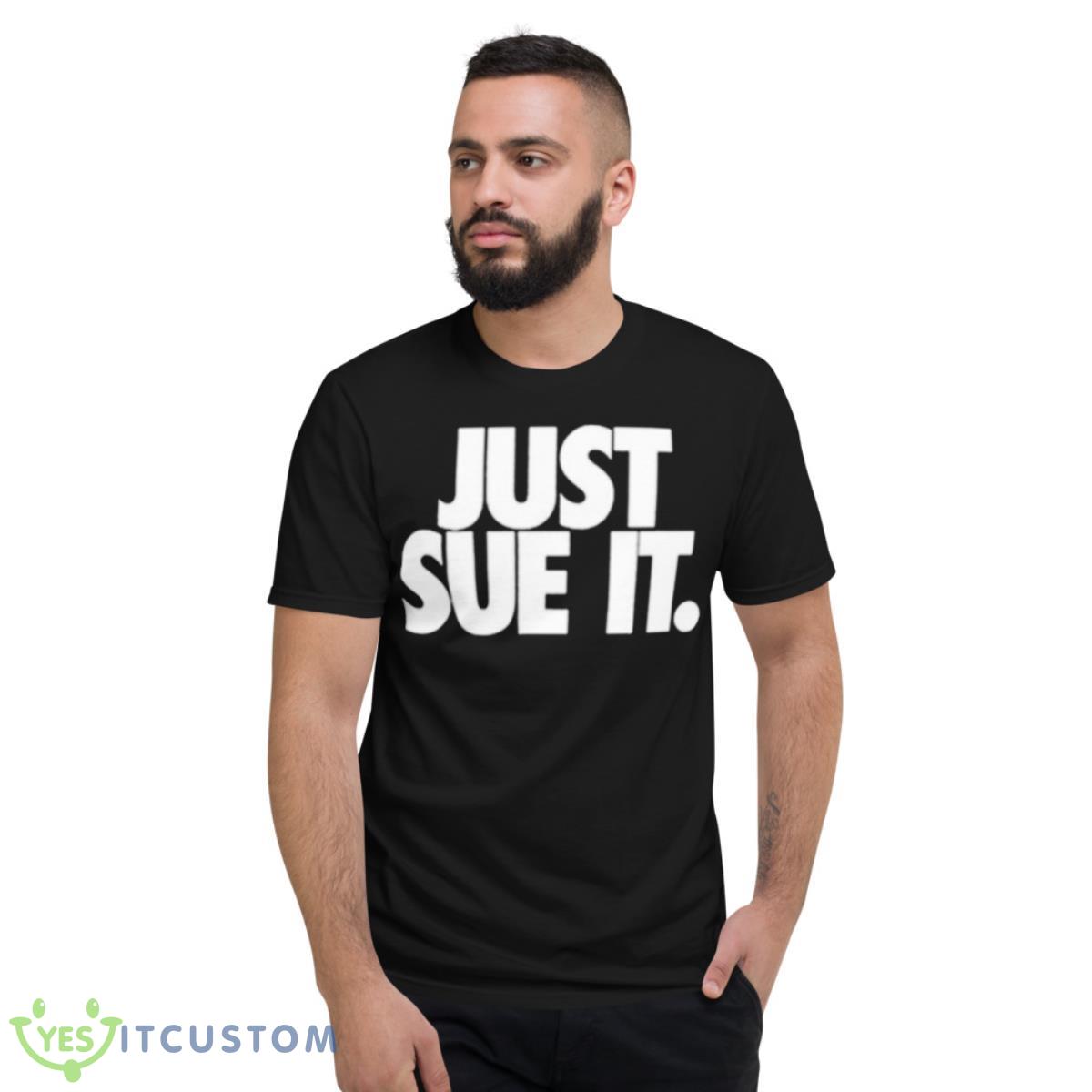 Just Sue It Shirt 13 Just Sue It Shirt - Short Sleeve T-Shirt