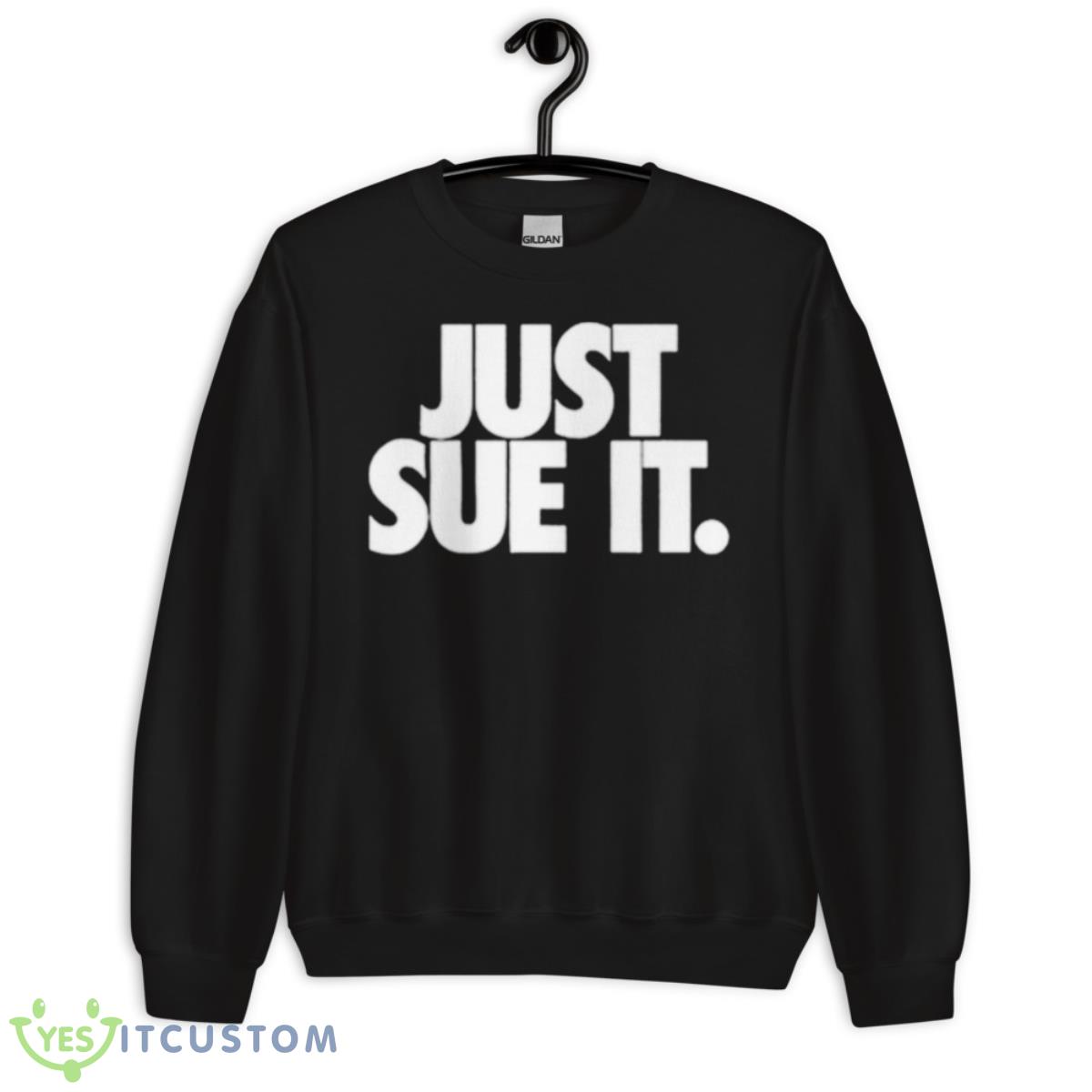 Just Sue It Shirt 3 Just Sue It Shirt - Unisex Crewneck Sweatshirt