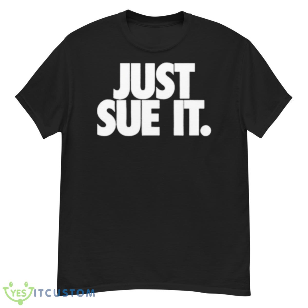 Just Sue It Shirt 12 Just Sue It Shirt - G500 Men’s Classic T-Shirt