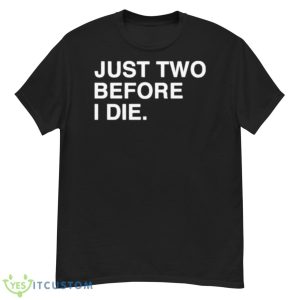 Just Two Before I Die Shirt - G500 Men’s Classic T-Shirt