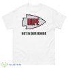 Kansas City Chiefs Nope Not On Our Honor Shirt - 500 Men’s Classic Tee Gildan