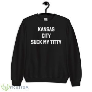 Kansas City Suck My Titty Shirt 8 Kansas City Suck My Titty Shirt - Unisex Crewneck Sweatshirt