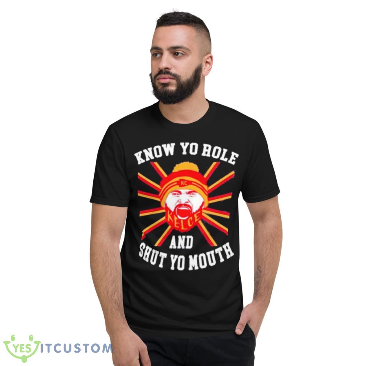 Kelce Know Yo Role And Shut Yo Mouth Shirt 2 Kelce Know Yo Role And Shut Yo Mouth Shirt - Short Sleeve T-Shirt