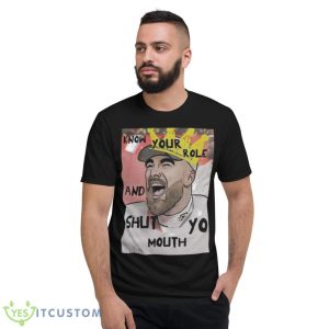 Know Your Role And Shut Yo Mouth Shirt - Short Sleeve T-Shirt