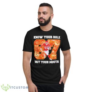 Know Your Role And Shut Your Mouth 87 Kelce Shirt - Short Sleeve T-Shirt
