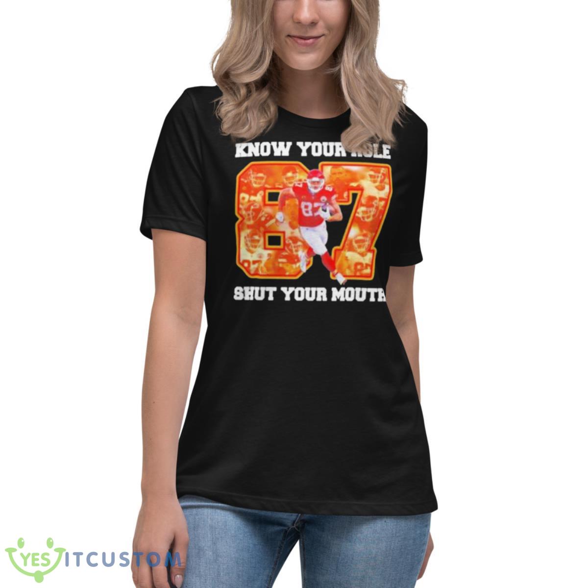 Know Your Role And Shut Your Mouth 87 Kelce Shirt 6 Know Your Role And Shut Your Mouth 87 Kelce Shirt - Women's Relaxed Short Sleeve Jersey Tee