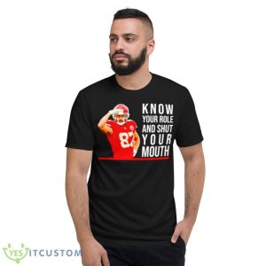 Know Your Role And Shut Your Mouth Shirt Travis Kelce Super Bowl Shirt - Short Sleeve T-Shirt