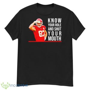 Know Your Role And Shut Your Mouth Shirt Travis Kelce Super Bowl Shirt - G500 Men’s Classic T-Shirt