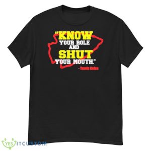 Know Your Role and Shut Your Mouth Travis Kelce shirt - G500 Men’s Classic T-Shirt