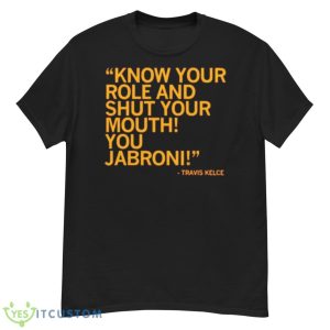 know your role and shut your mouth you jabroni Travis Kelce KC shirt - G500 Men’s Classic T-Shirt
