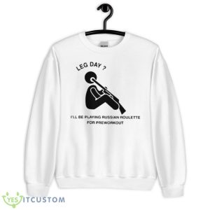 Leg Day I’ll Be Playing Russian Roulette For Preworkout Shirt - Unisex Heavy Blend Crewneck Sweatshirt