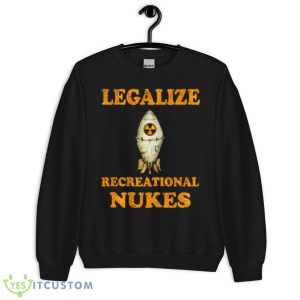 Legalize Recreational Nukes Shirt 8 Legalize Recreational Nukes Shirt - Unisex Crewneck Sweatshirt