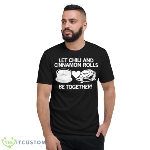 Let Chili And Cinnamon Rolls Be Together Shirt - Short Sleeve T-Shirt