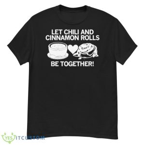 Let Chili And Cinnamon Rolls Be Together Shirt - G500 Men’s Classic T-Shirt