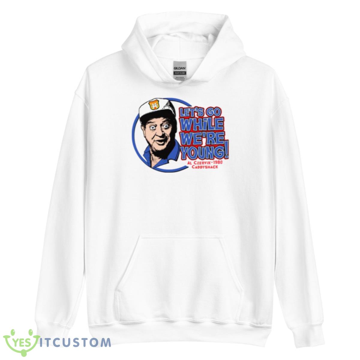 Let’s Go While We’re Young Caddyshack Golf Shirt 3 Let’s Go While We’re Young Caddyshack Golf Shirt - Unisex Heavy Blend Hooded Sweatshirt