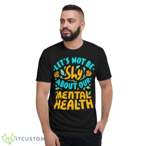 Let’s Not Be Shy About Our Mental Health Shirt - Short Sleeve T-Shirt