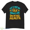 Let’s Not Be Shy About Our Mental Health Shirt - G500 Men’s Classic T-Shirt